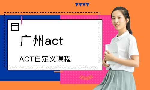 广州ACT自定义课程