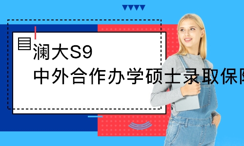 上海澜大S9中外合作办学硕士录取保障计划